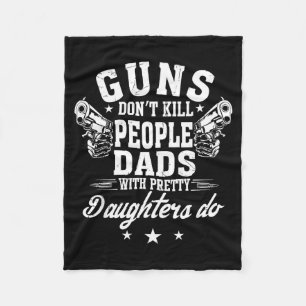Guns Don't Kill People Dads With Pretty Daughters  Fleece Blanket
