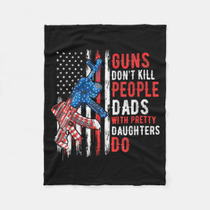 Guns Don't Kill People Dads With Pretty Daughters  Fleece Blanket