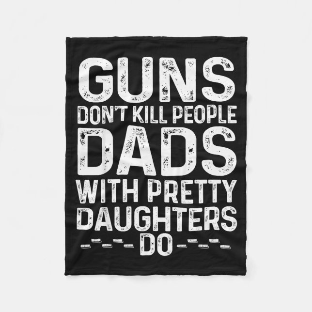 Guns Don't Kill People Dads With Pretty Daughters  Fleece Blanket (Front)