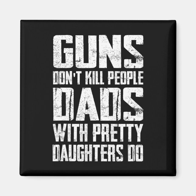 Guns Don't Kill People Dads With Pretty Daughters  Magnet (Front)