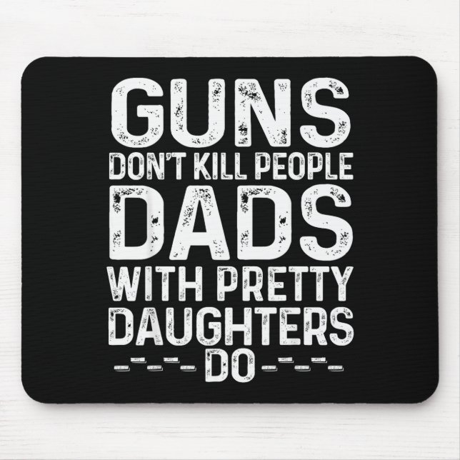 Guns Don't Kill People Dads With Pretty Daughters  Mouse Pad (Front)
