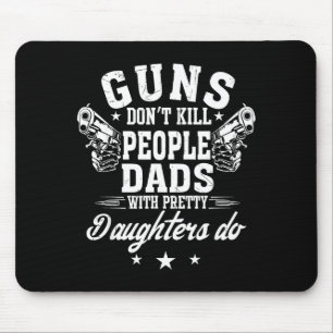 Guns Don't Kill People Dads With Pretty Daughters  Mouse Pad