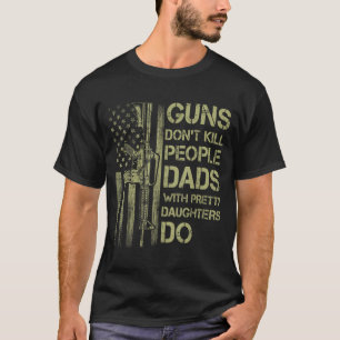 Guns Don't Kill People Dads With Pretty Daughters T-Shirt