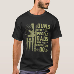 Guns Don't Kill People Dads With Pretty Daughters T-Shirt