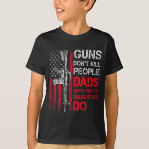 Guns Don't Kill People Dads With Pretty Daughters T-Shirt