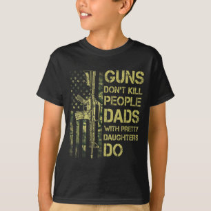 Guns Don't Kill People Dads With Pretty Daughters T-Shirt