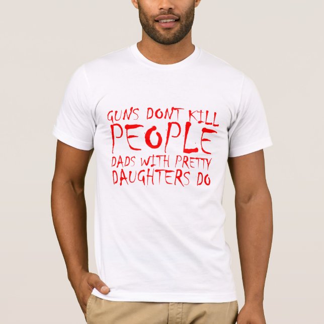 Guns Don't Kill People, Funny Dad Daughter TeeE Sh T-Shirt (Front)