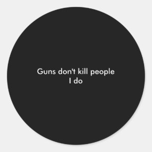 Guns Dont Kill People I Do Classic Round Sticker