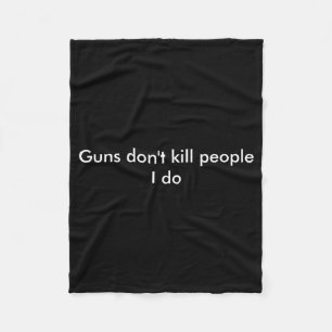 Guns Dont Kill People I Do  Fleece Blanket