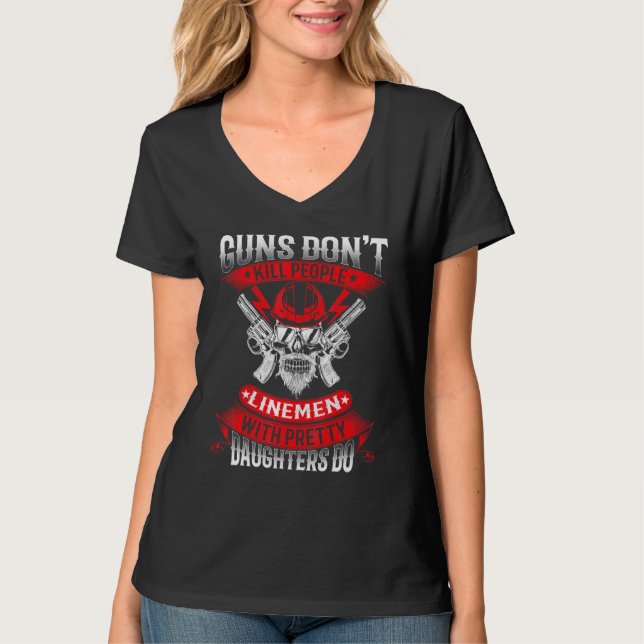 Guns Dont Kill People Linemen With Pretty Daughter T-Shirt (Front)