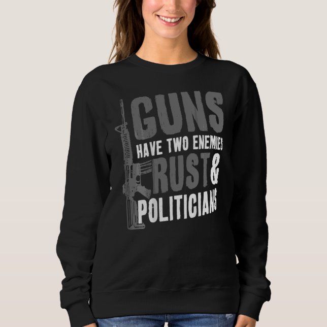 Guns Have Two Enemies Rust And Politicians Pro Gun Sweatshirt (Front)