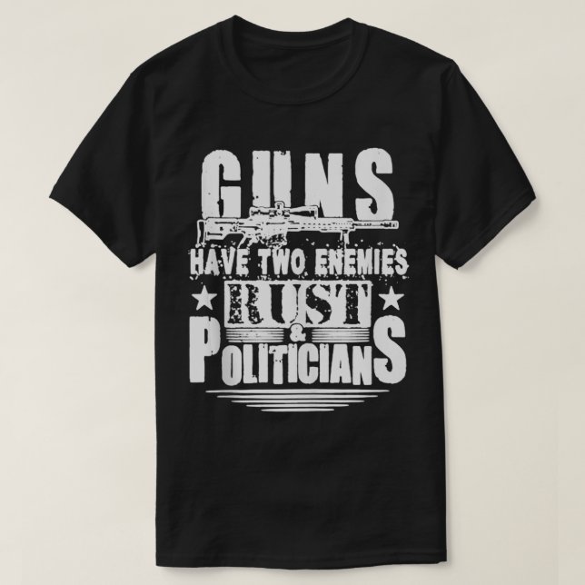 Guns Have Two Enemies Rust And Politicians Pro Gun T-Shirt (Design Front)