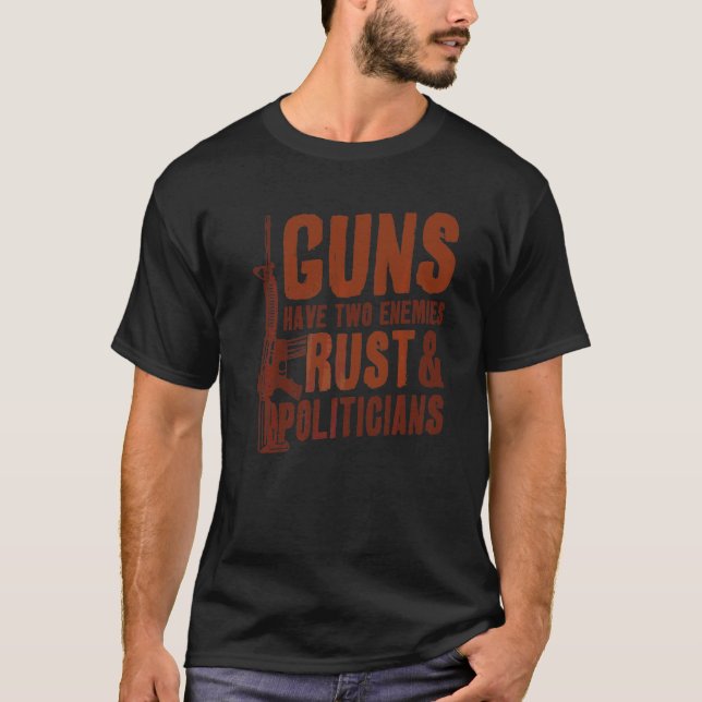 Guns Have Two Enemies Rust And Politicians Pro Gun T-Shirt (Front)