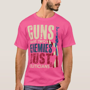 Guns Have Two Enemies Rust And Politicians Pro Gun T-Shirt
