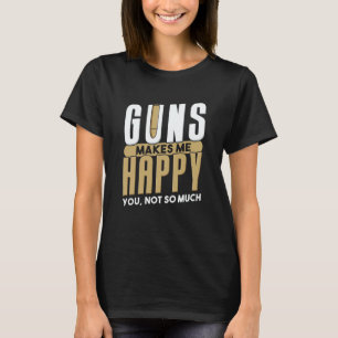 Guns Make Me Happy I Gun Owner I Bullet Gun T-Shirt