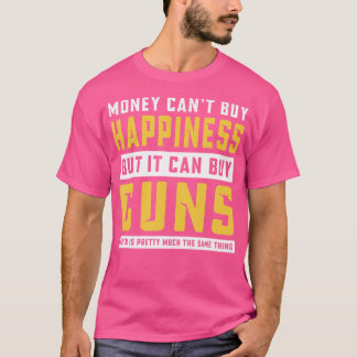 Guns Money Can'T Buy Happiness But It Can Buy Guns T-Shirt
