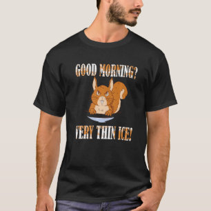 Guten Morgen Very thin ice Morgenmuffel Squirrel   T-Shirt