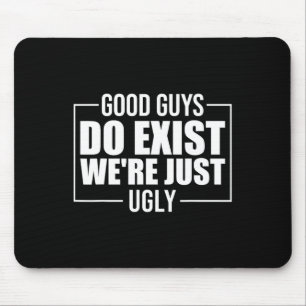 Guys Do Exist We're Just Ugly Funny Fathers Day  Mouse Pad