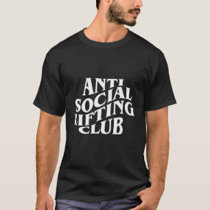 Gym Anti Social Lifting Club Fitness Workouts T-Shirt