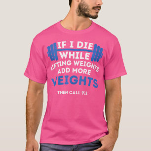 Gym Bodybuilding If I Die While Lifting Weights Po T-Shirt