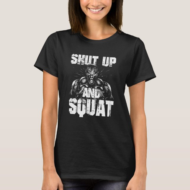 Gym fitness and bodybuilding  shut up and squat  2 T-Shirt (Front)