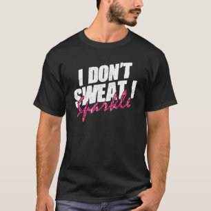 Gym Fitness Workout Don't Sweat I Sparkle Quote 1 T-Shirt