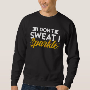Gym Fitness Workout Don't Sweat I Sparkle Quote Sweatshirt