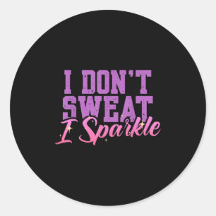 Gym Fitness Workout Funny Don't Sweat I Sparkle Qu Classic Round Sticker