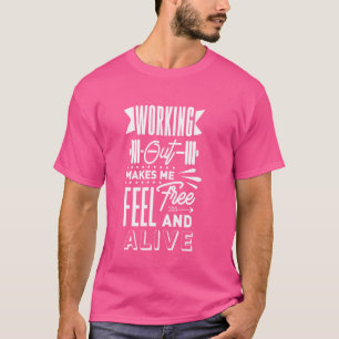 Gym Fitness Workout Working Out Makes Me Feel Free T-Shirt