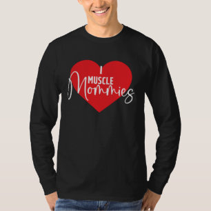 Gym  I Love Muscle Mommies I Heart Muscle Mommies T-Shirt