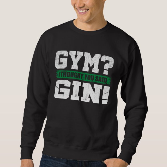 Gym I thought you said Gin   Drinking Sweatshirt (Front)