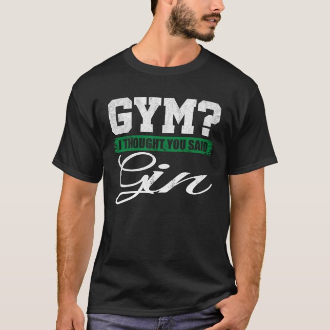 Gym I thought you said Gin   Drinking T-Shirt (Front)