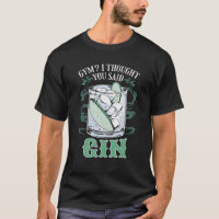 Gym? I Thought You Said Gin Funny T-Shirt