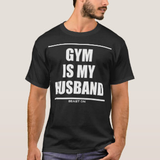 Gym Is My Husband Funny Fitness Motivation Gym Say T-Shirt