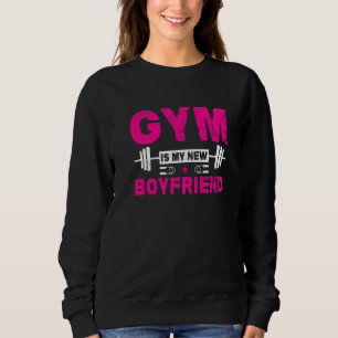 Gym Is My New Boyfriend Fitness Exercise Gym Freak Sweatshirt