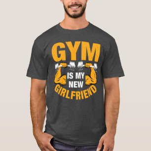 Gym is my new girlfriend  T-Shirt