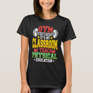 Gym Is Not A Subject It's My Classroom Physical Ed T-Shirt