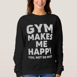 Gym make me happy, Funny weightlifting Bodybuildin Sweatshirt