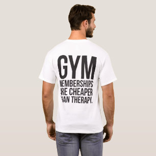 Gym Memberships Are Cheaper Than Therapy - Workout T-Shirt