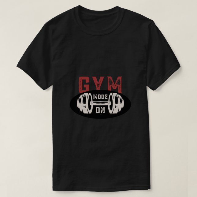 Gym Mode On Shirt – Motivational Workout Graphic T (Design Front)