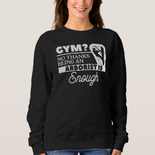 Gym No Thanks Being An Arborist Is Enough Lumberja Sweatshirt