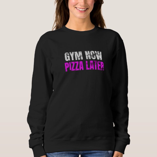 Gym Now Pizza Later  Gym  Pizza Exercise Sweatshirt (Front)