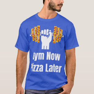 Gym Now Pizza Later Pizza Lover Pizza Eater Pizza T-Shirt
