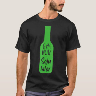 Gym Now Soju Later Korean Soju  T-Shirt