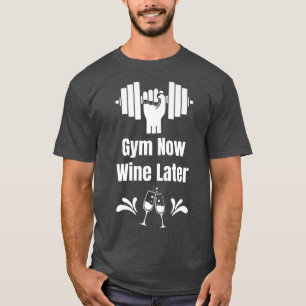 Gym Now Wine Later Wine Lover Workout Drinking Win T-Shirt