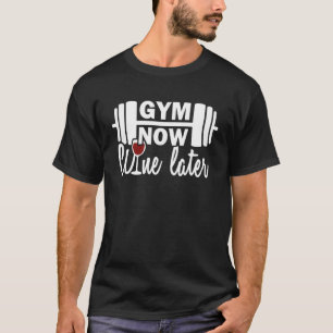 Gym now wine later   workout quotes gym T-Shirt