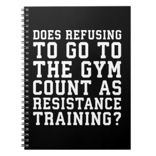 Gym Refusing, Counts As Resistance Training, Funny Notebook