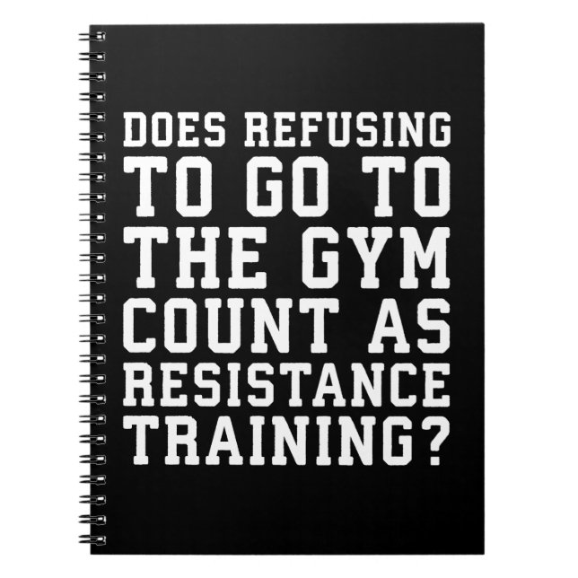 Gym Refusing, Counts As Resistance Training, Funny Notebook (Front)