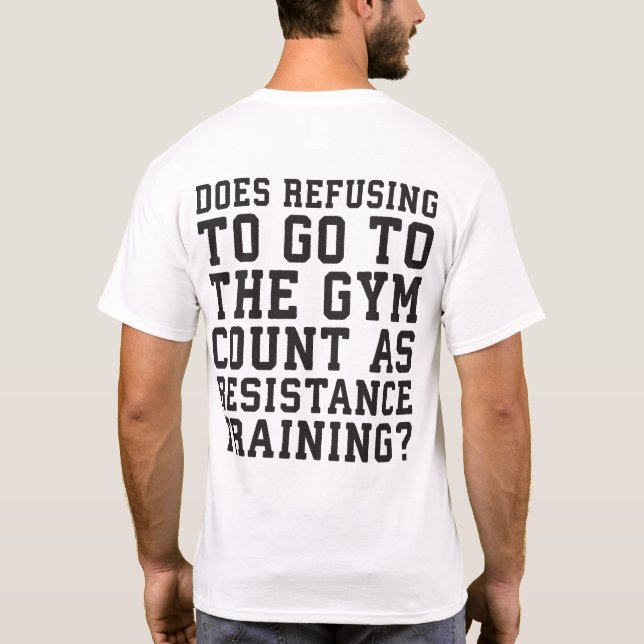 Gym Refusing, Counts As Resistance Training, Funny T-Shirt (Back)