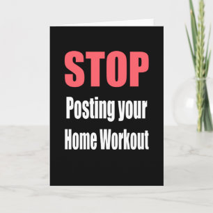 Gym - Stop Posting Your Home Workout Card